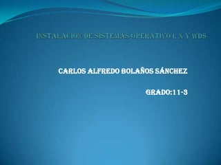 INSTALACION DE SISTEMAS OPERATIVO l x y wds Carlos Alfredo bolaños Sánchez Grado:11-3 