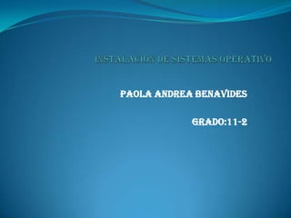 INSTALACION DE SISTEMAS OPERATIVO PAOLA ANDREA BENAVIDES Grado:11-2 