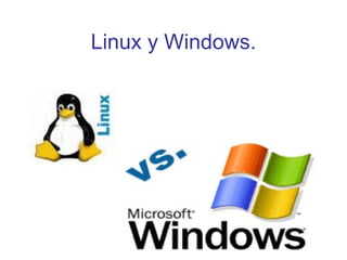 Linux y Windows. 