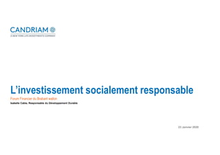 L’investissement socialement responsable
Forum Financier du Brabant wallon
23 Janvier 2020
Isabelle Cabie, Responsable du Développement Durable
 