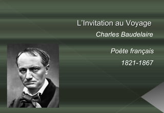 L’Invitation au Voyage Charles Baudelaire Poète français 1821-1867 