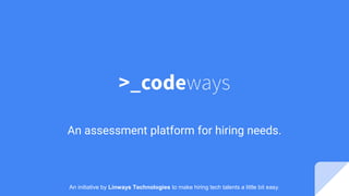 An assessment platform for hiring needs.
An initiative by Linways Technologies to make hiring tech talents a little bit easy.
 