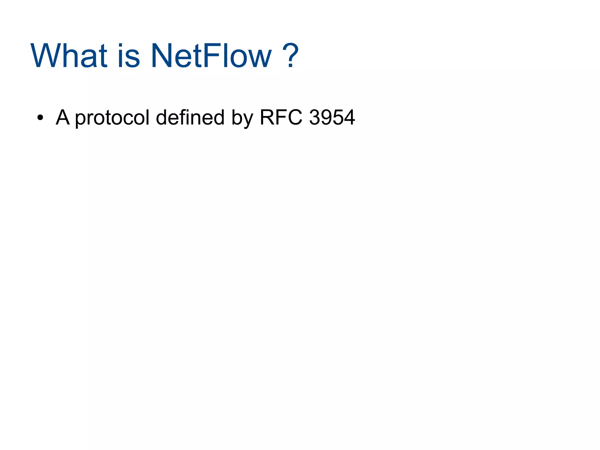 What is NetFlow ?
● A protocol defined by RFC 3954
 