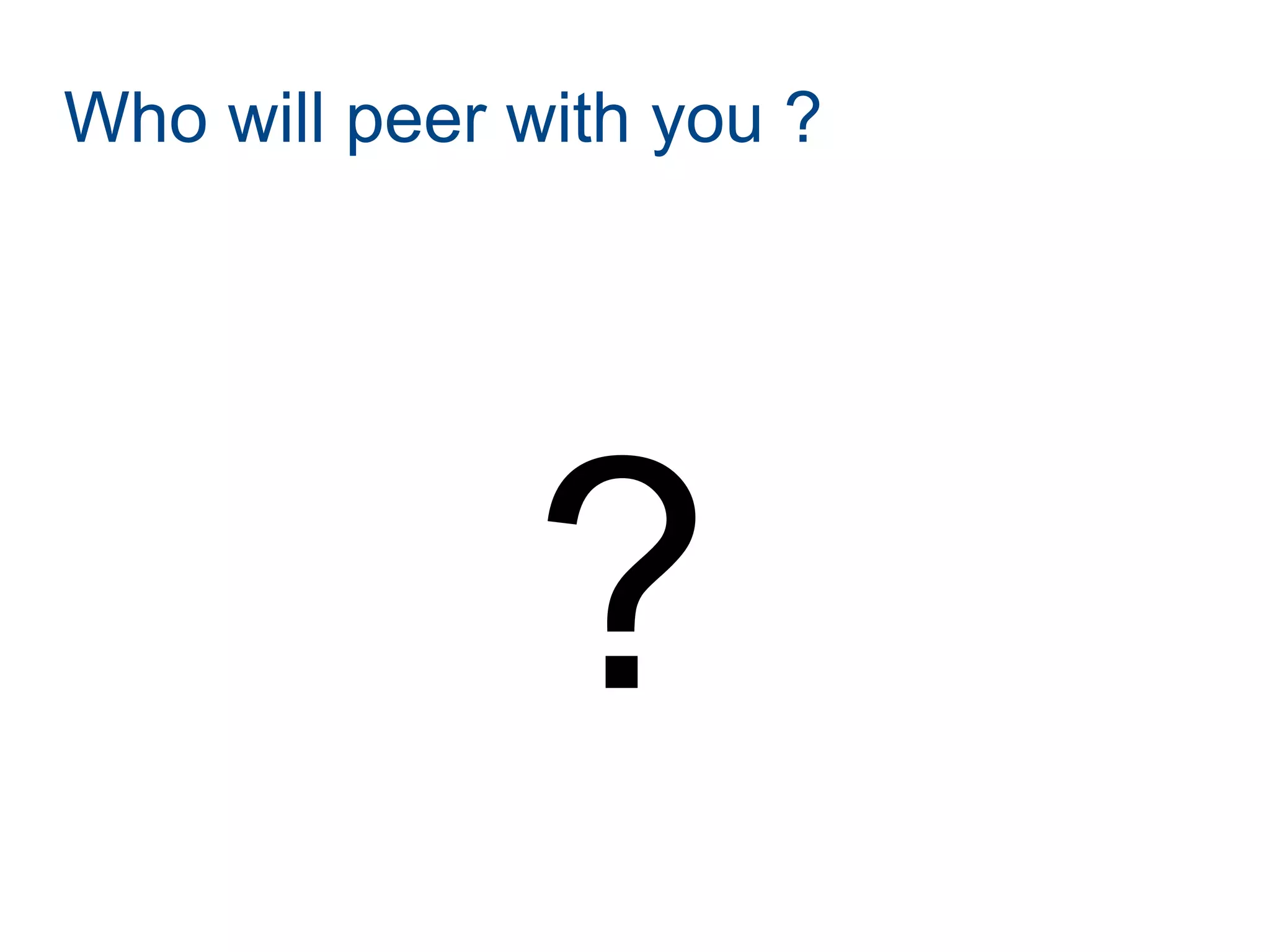 Who will peer with you ?
?
 