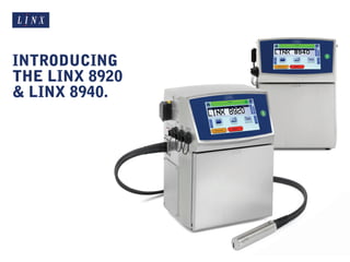 INTRODUCING
THE LINX 8920
& LINX 8940.
 