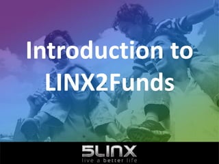 Introduction to
LINX2Funds
 
