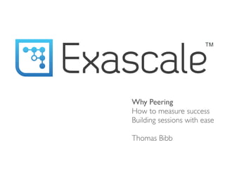 Why Peering 
How to measure success 
Building sessions with ease
Thomas Bibb
 