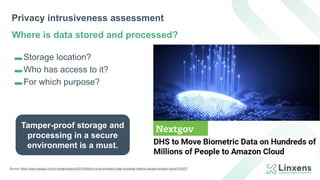 Privacy intrusiveness assessment
Where is data stored and processed?
Storage location?
Who has access to it?
For which pur...