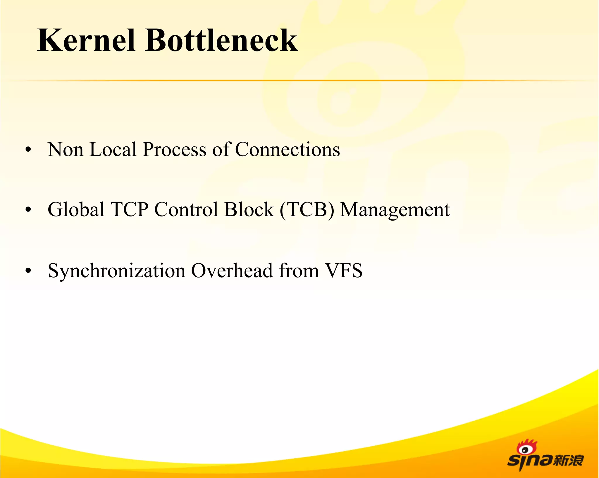 Kernel Bottleneck 
• Non Local Process of Connections 
• Global TCP Control Block (TCB) Management 
• Synchronization Overhead from VFS 
 