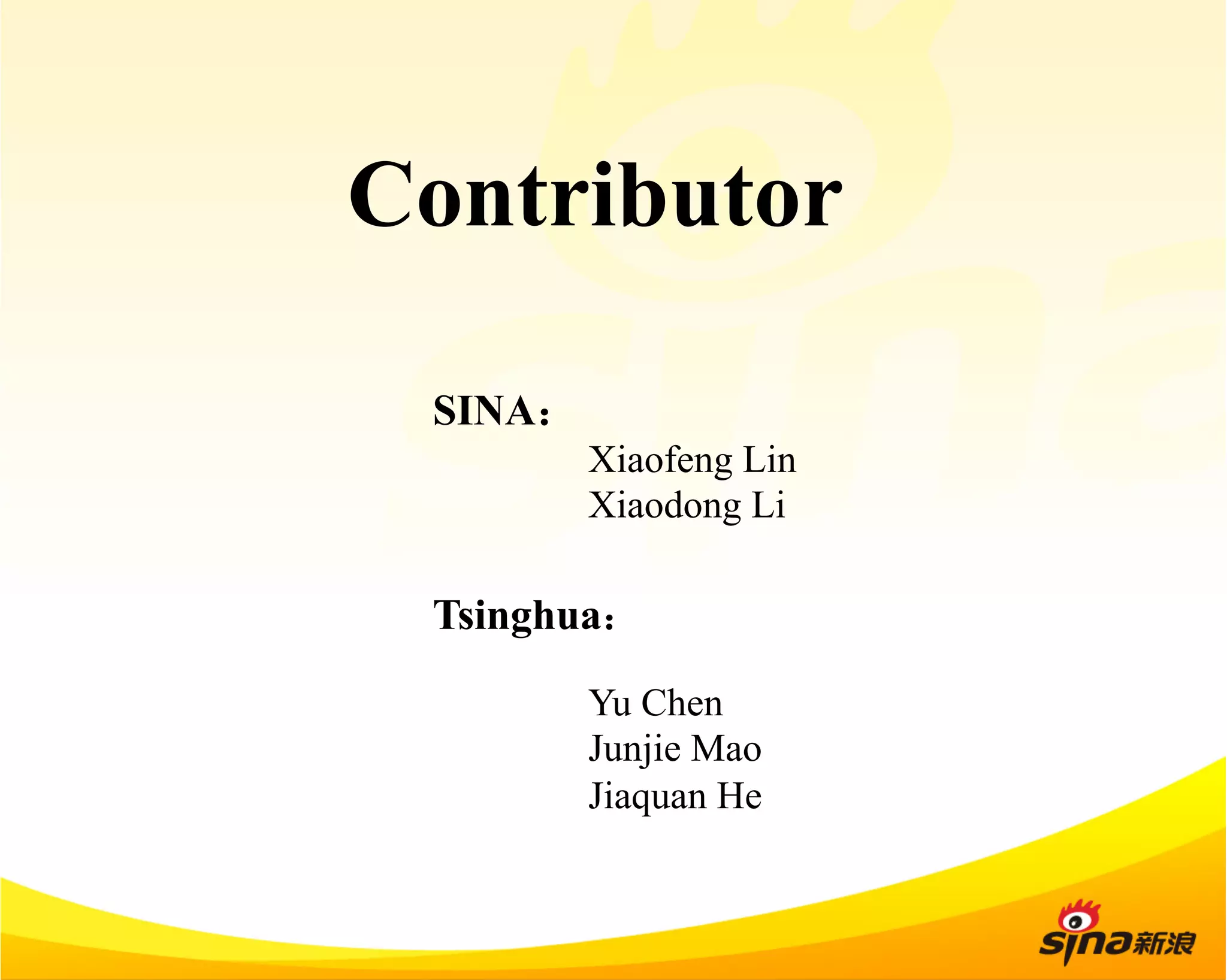 Contributor 
SINA： 
Xiaofeng Lin 
Xiaodong Li 
Tsinghua： 
Yu Chen 
Junjie Mao 
Jiaquan He 
 