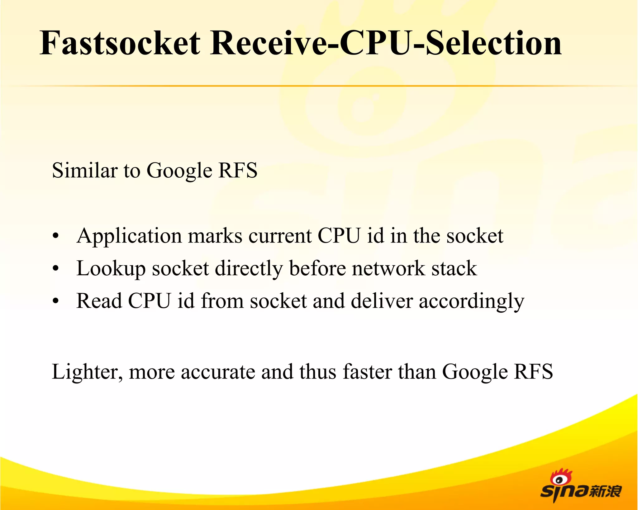 Fastsocket Receive-CPU-Selection 
Similar to Google RFS 
• Application marks current CPU id in the socket 
• Lookup socket directly before network stack 
• Read CPU id from socket and deliver accordingly 
Lighter, more accurate and thus faster than Google RFS 
 