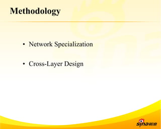 Methodology 
• Network Specialization 
• Cross-Layer Design 
 