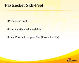 Fastsocket Skb-Pool 
• Percore skb pool 
• Combine skb header and data 
• Local Pool and Recycle Pool (Flow-Director) 
 
