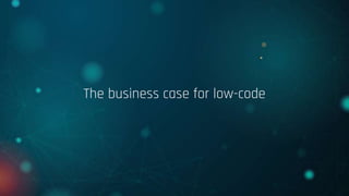 The business case for low-code
 