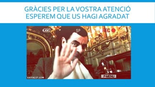 GRÀCIES PER LAVOSTRAATENCIÓ
ESPEREM QUE US HAGI AGRADAT
 