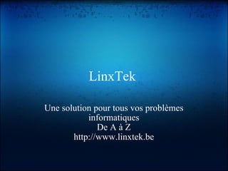 LinxTek  Une solution pour tous vos problèmes informatiques De A à Z http://www.linxtek.be 