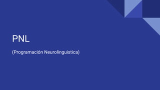 PNL
(Programación Neurolinguistica)
 