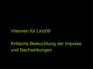 Visionen für Linz09 Kritische Beleuchtung der Impulse  und Nachwirkungen 