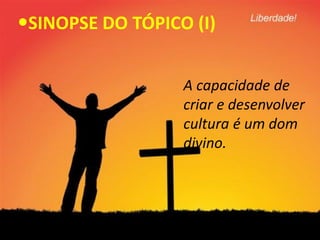 SINOPSE DO TÓPICO (I)


                  A capacidade de
                  criar e desenvolver
                  cultura é um dom
                  divino.
 