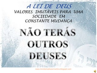 A LEI DE DEUS
VALORES IMUTÁVEIS PARA UMA
SOCIEDADE EM
CONSTANTE MUDANÇA
www.ministerioeliezermartins.blogspot.com
 