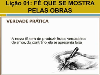 Lição 01: FÉ QUE SE MOSTRA
PELAS OBRAS
VERDADE PRÁTICA
 