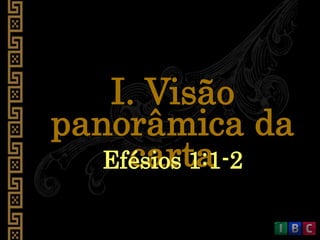 I. Visão
panorâmica da
cartaEfésios 1:1-2
 