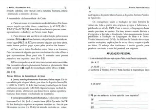 1O J Mód11/o J -F1111dame11tos da fc! (
enviado celestial, sem vínculo com a natureza humana, estaria
'inlentando o ministério de Jesus.
A necessidade da humanidade de Cristo
a) Para ser nosso representante na obediência ao Pai. Jesus
venceu naquilo que Adão falhou: a obediência (Lc 4:1-13; Gn 2:
15-3:7;Rm5:18,19).Jesustinha Je ser homem paraser nosso
representante e obedecer ao Pai em nosso lugar.
b) Para oferecer um sacrifício de substituição pelos nossos
pecados. SeJesu�nãofosse homem, nãopoderia ter morrido em
nosso lugar(Hb2:14,17),poissomente alguém que fosse plena,
mente homem po<leria pagar a pena pelos peca<los dos homens.
e) Para ser o único Mediador entre Deus e os homens.,
Pre-cisávamos de alguém quenosconduzisse <le volta a Deus e
que representasse Deus para nós. E somente uma pessoa
preencheu esse requisito: Jesus (lTm 2:5).
d) Para compadecer-se de nós, como nosso sumo sacerdote.
Era necessário alguém plenamente homem e plenamente Deus
para cumprir es�e papel de reconciliação entre Deus e o homem
(Hb 2:18). .-
Provas bíblicas da humanidade de Jesus
a) Jesus, sendo plenamente humano, tinha corpo. Elefoi
concebido pela virgem Maria, por obra do Espírito Santo (Mt
l: 18,20; Lc 1:34,35; Gl 4:4). Isso tornou possível que ele fosse
um homem sem pecado (1 Pe2:22).Alguns hereges, nofinal do
( A Bíbüa, Palavra de Deus J
17
naVulgata:a dopadreMatosSoares,a dopadreAntônioPereira
de Figueiredo.
Os evangélicos usam a tradução de João Ferreira Je
Almei-da, feita a partir dos originais gregos e hebraicos, e
publicada no século XVII. Com o tempo, a linguagem dessa
versão pre-cisou ser revista. Por isso, temos a versão Revista e
Corrigida e a Revista e Atualizada. Mais recentemente foram
publicadas a Tradução na Linguagem de Hoje e a Nova
Versão lnternatio-nal (NVI). As Bíblias de Estudo são as que
contêm anotações, explicações de texto, <latas, mapas e ajuda
ao leitor. O esforço dos tradutores é muito grande para
produzir um texto o mais fiel possível aos originais.
APLICAÇÃO PESSOAL
1. Leiaostextosbíblicoseveja aqueaPala,radeDeusécomparada:
Hb 4:12
Jr 23:29 ---
3. Conforme 2 Timóteo 3:16-17, "toda Escritura é inspirada por Deus
e útil para":
primeiro século, afirmavam que Jesus tivera apenas aparência
humana. Esse ensino era chamado de docetismo.
b) Jesus possuía limitaçõeshumanas.Tinha corpo emente
humanos Oo 1: 14; lJo l: 1); sentiu fome (Mt 4:2) e sede Oo19:
8). Sun limitação corpórea se expressa também no fato de que
Ele morreu na cruz (Lc 23:46); foi tentado em todas as coisas
5. (Pao)r que não aceitamos os livros apócrifos como inspirados?
(a)
(b)
(
(
b
c
)
)
 