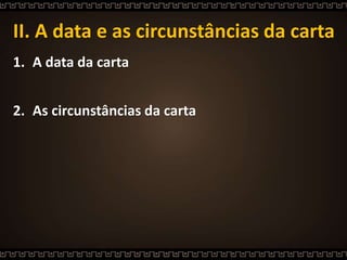 II. A data e as circunstâncias da carta
1. A data da carta
2. As circunstâncias da carta
 