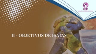 II - OBJETIVOS DE ISAÍAS
 