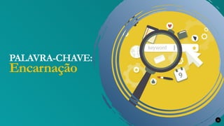 PALAVRA-CHAVE:
Encarnação
11
 