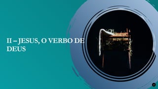 17
II – JESUS, O VERBO DE
DEUS
 