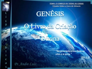 Pr. Andre Luiz
"No princípio, criou Deus os
céus e a terra."
(Gn 1.1)
 