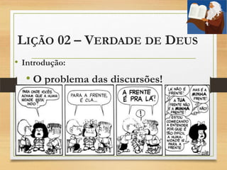 LIÇÃO 02 – VERDADE DE DEUS
• Introdução:
• O problema das discursões!
 