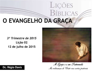 O EVANGELHO DA GRAÇA
3º Trimestre de 2015
Lição 02
12 de julho de 2015
 