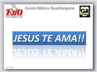 Escola Bíblica Quadrangular
18/03/2022 2
JESUS TE AMA!!
 
