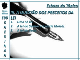 1. Uma só lei.
2. A lei do Senhor e a lei de Moisés.
3. A lei de Deus.
 