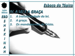 1. A transitoriedade da lei.
2. A graça.
3. Os mandamentos de Cristo.
 