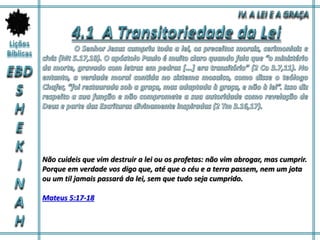 Não cuideis que vim destruir a lei ou os profetas: não vim abrogar, mas cumprir.
Porque em verdade vos digo que, até que o céu e a terra passem, nem um jota
ou um til jamais passará da lei, sem que tudo seja cumprido.
Mateus 5:17-18
 