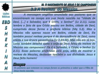 Os pastores que estavam no campo foram os primeiros a saber que o Filho de
Deus havia nascido.
 