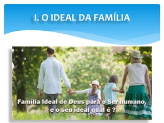 I. O IDEAL DA FAMÍLIA
 