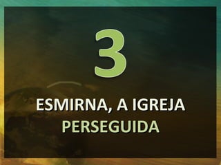 ESMIRNA, A IGREJA
   PERSEGUIDA
 