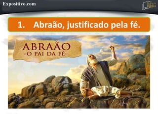 1. Abraão, justificado pela fé.
 