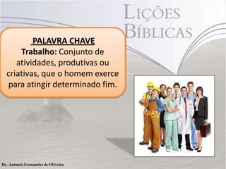 PALAVRA CHAVE
Trabalho: Conjunto de
atividades, produtivas ou
criativas, que o homem exerce
para atingir determinado fim.
 