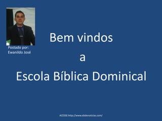 Bem vindos
a
Escola Bíblica Dominical

Postado por:
Ewanildo José

ACESSE:http://www.ebdenoticias.com/

 