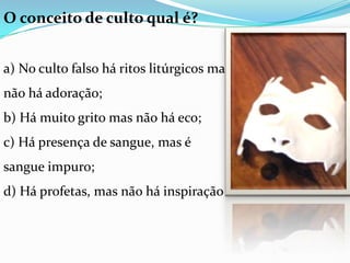 O conceito de culto qual é?


a) No culto falso há ritos litúrgicos mas
não há adoração;
b) Há muito grito mas não há eco;
c) Há presença de sangue, mas é
sangue impuro;
d) Há profetas, mas não há inspiração
 