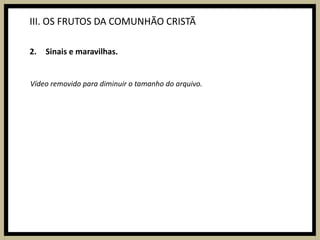 III. OS FRUTOS DA COMUNHÃO CRISTÃSinais e maravilhas.Vídeo removido para diminuir o tamanho do arquivo.