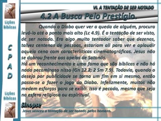 Jesus venceu a tentação de ser notado pelos homens.
 