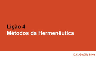 Lição 4
Métodos da Hermenêutica

D.C. Getúlio Silva

 