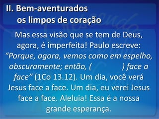II. Bem-aventuradosII. Bem-aventurados
os limpos de coraçãoos limpos de coração
 