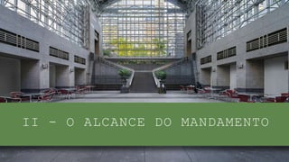 II - O ALCANCE DO MANDAMENTO
 